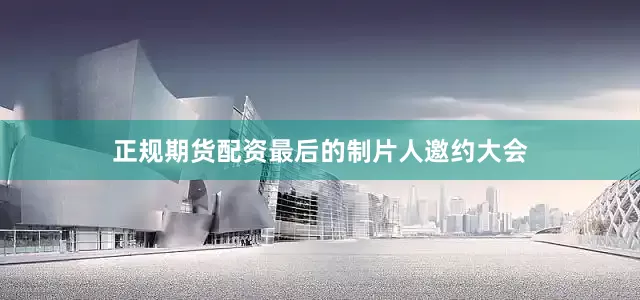 正规期货配资最后的制片人邀约大会