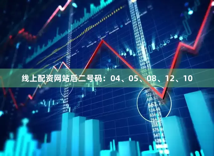 线上配资网站后二号码：04、05、08、12、10